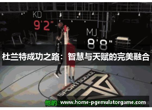 杜兰特成功之路：智慧与天赋的完美融合