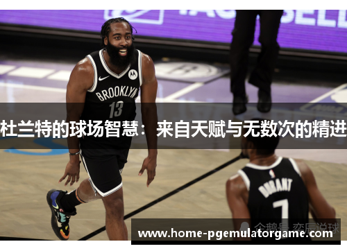 杜兰特的球场智慧：来自天赋与无数次的精进