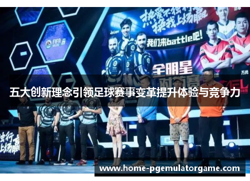 五大创新理念引领足球赛事变革提升体验与竞争力
