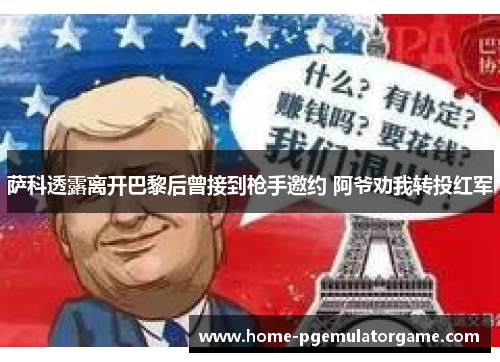 萨科透露离开巴黎后曾接到枪手邀约 阿爷劝我转投红军