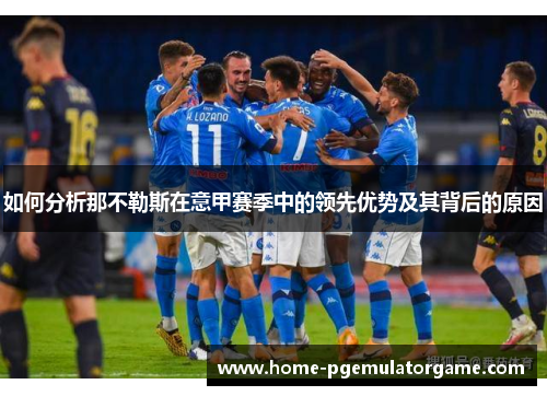 如何分析那不勒斯在意甲赛季中的领先优势及其背后的原因
