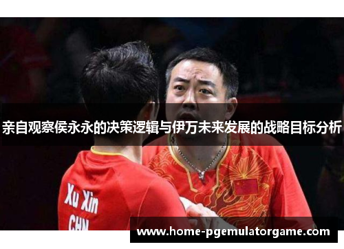 亲自观察侯永永的决策逻辑与伊万未来发展的战略目标分析