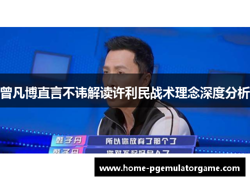 曾凡博直言不讳解读许利民战术理念深度分析