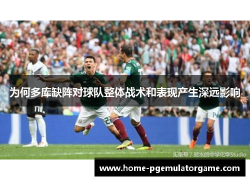 为何多库缺阵对球队整体战术和表现产生深远影响