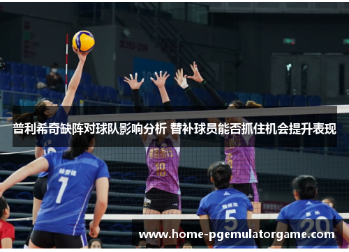 普利希奇缺阵对球队影响分析 替补球员能否抓住机会提升表现