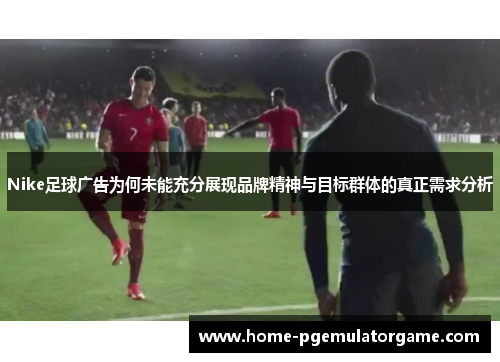 Nike足球广告为何未能充分展现品牌精神与目标群体的真正需求分析