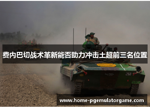 费内巴切战术革新能否助力冲击土超前三名位置