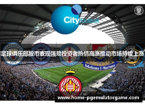 足球俱乐部股市表现强劲投资者热情高涨推动市场持续上涨