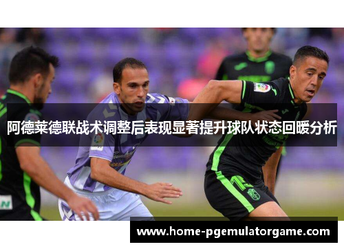 阿德莱德联战术调整后表现显著提升球队状态回暖分析