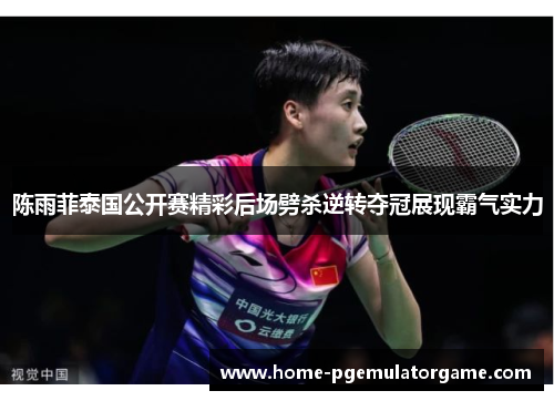 陈雨菲泰国公开赛精彩后场劈杀逆转夺冠展现霸气实力 陈雨菲泰国公开赛精彩后场劈杀逆转夺冠展现霸气实力
