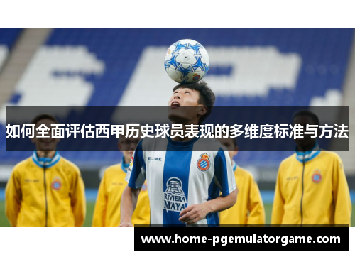 如何全面评估西甲历史球员表现的多维度标准与方法