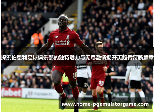 探索伯恩利足球俱乐部的独特魅力与无尽激情揭开英超传奇新篇章