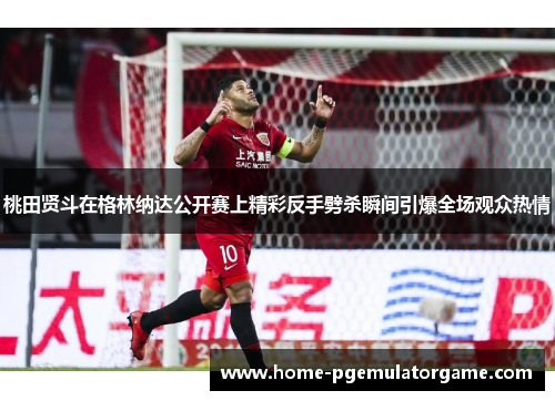 桃田贤斗在格林纳达公开赛上精彩反手劈杀瞬间引爆全场观众热情 桃田贤斗在格林纳达公开赛上精彩反手劈杀瞬间引爆全场观众热情